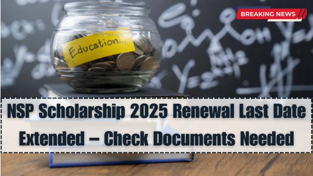 NSP Scholarship 2025 Renewal Last Date Extended – Check Documents Needed