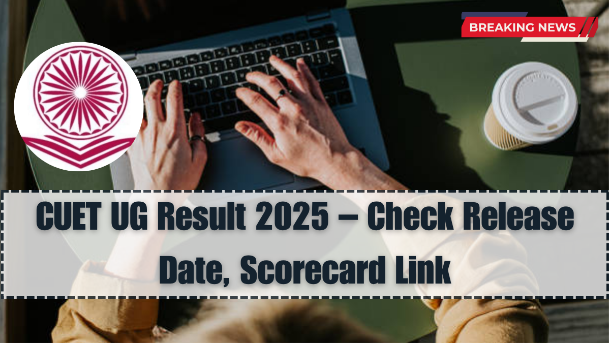 CUET UG Result 2025 – Check Release Date, Scorecard Link
