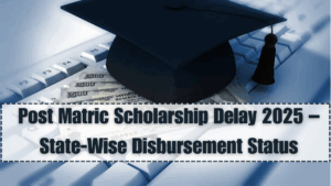 Post Matric Scholarship Delay 2025 – State-Wise Disbursement Status