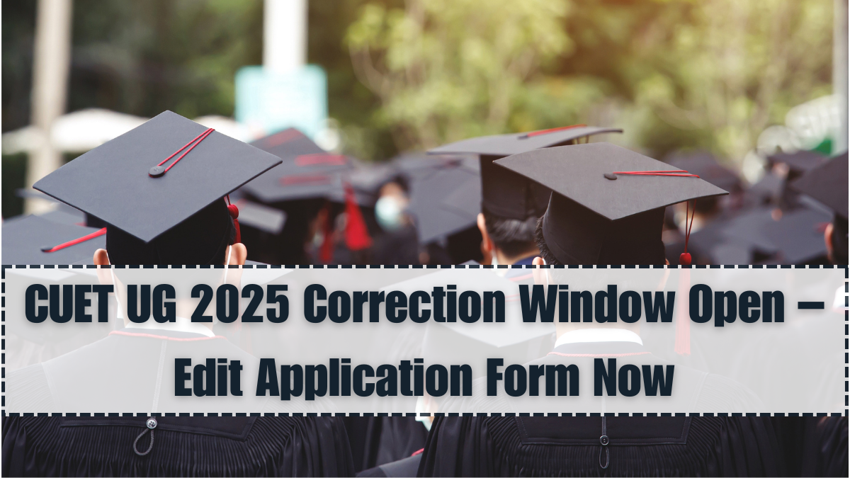 CUET UG 2025 Correction Window Open – Edit Application Form Now