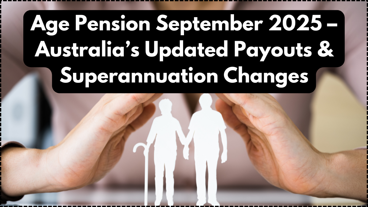 Age Pension September 2025 – Australia’s Updated Payouts & Superannuation Changes