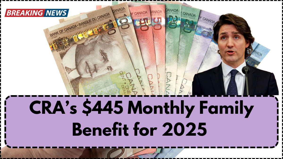 CRA’s $445 Monthly Family Benefit for 2025 – Who Qualifies & When It Pays