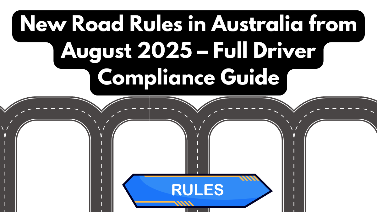 New Road Rules in Australia from August 2025 – Full Driver Compliance Guide