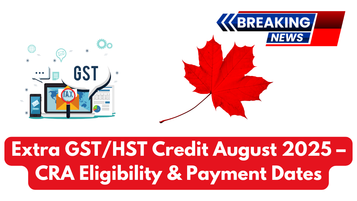 Extra GST/HST Credit August 2025 – CRA Eligibility & Payment Dates