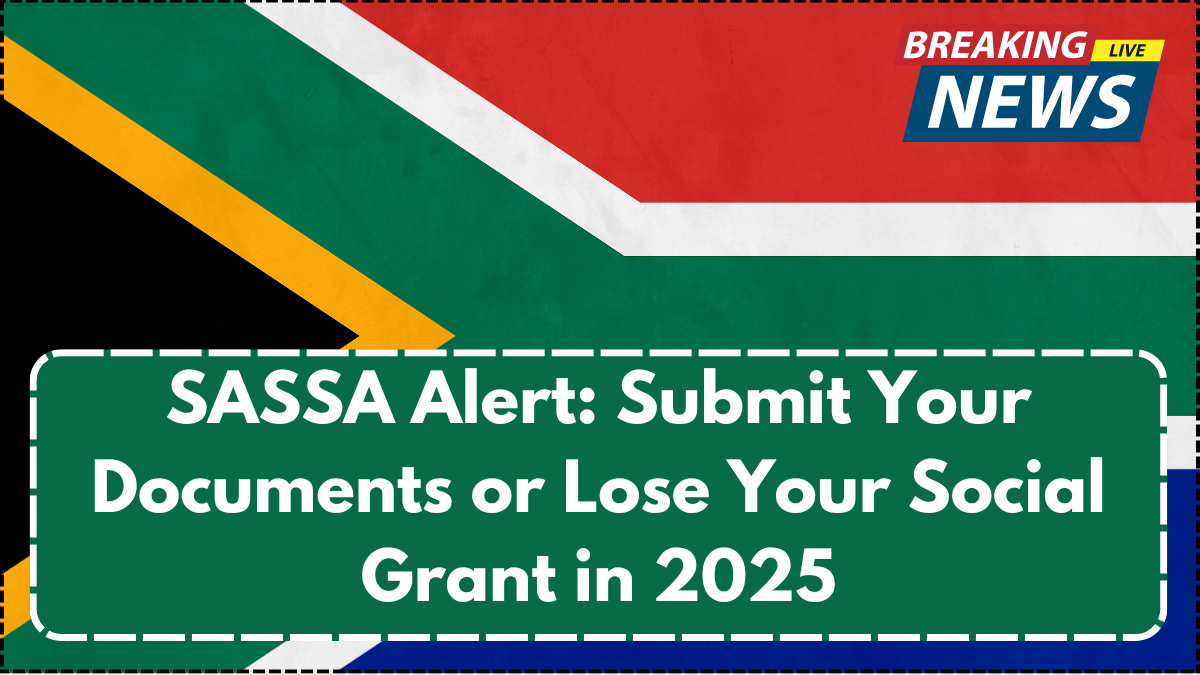 SASSA Alert: Submit Your Documents or Lose Your Social Grant in 2025