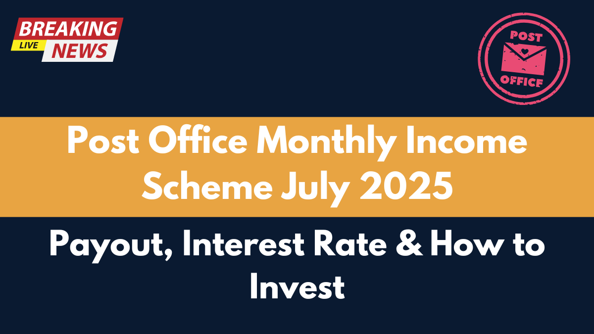 Post Office Monthly Income Scheme July 2025 – Payout, Interest Rate & How to Invest