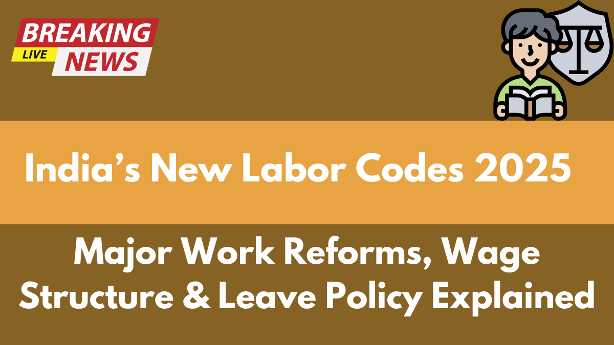 India’s New Labor Codes 2025 – Major Work Reforms, Wage Structure & Leave Policy Explained