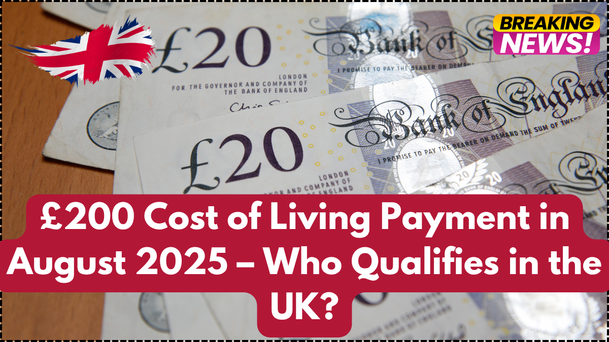 £200 Cost of Living Payment in August 2025 – Who Qualifies in the UK?