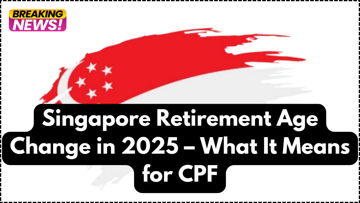 Singapore Retirement Age Change in 2025 – What It Means for CPF