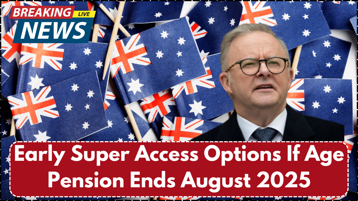 Early Super Access Options If Age Pension Ends August 2025