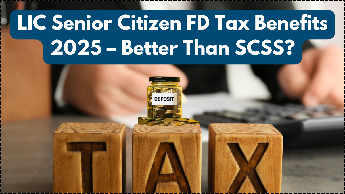 LIC Senior Citizen FD Tax Benefits 2025 – Better Than SCSS?