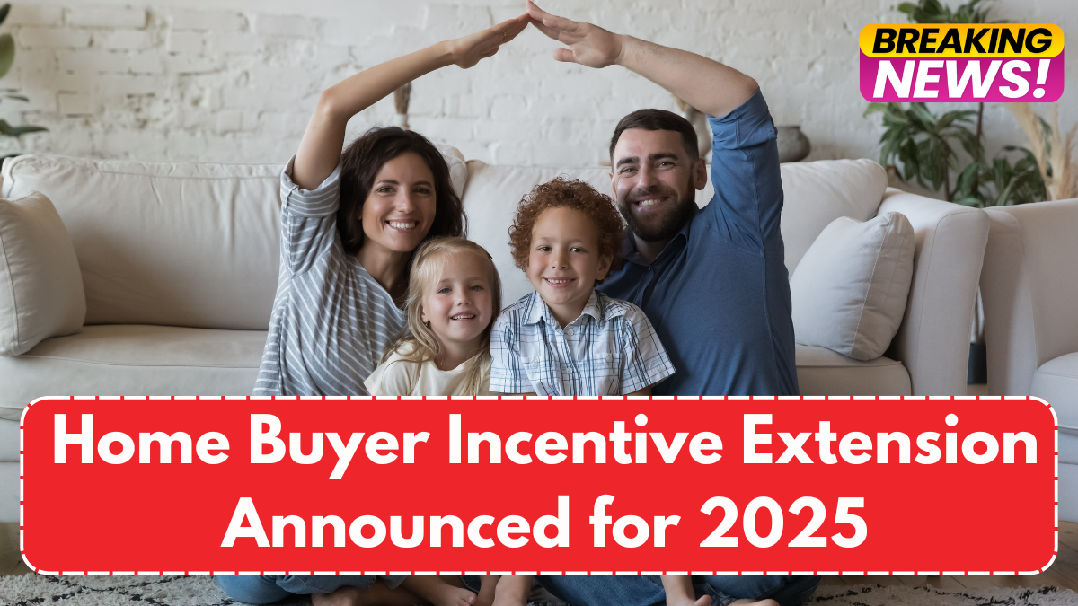 Home Buyer Incentive Extension Announced for 2025