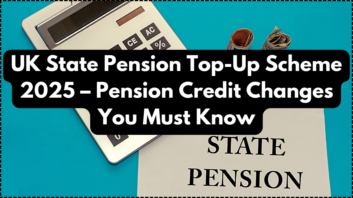 UK State Pension Top-Up Scheme 2025 – Pension Credit Changes You Must Know