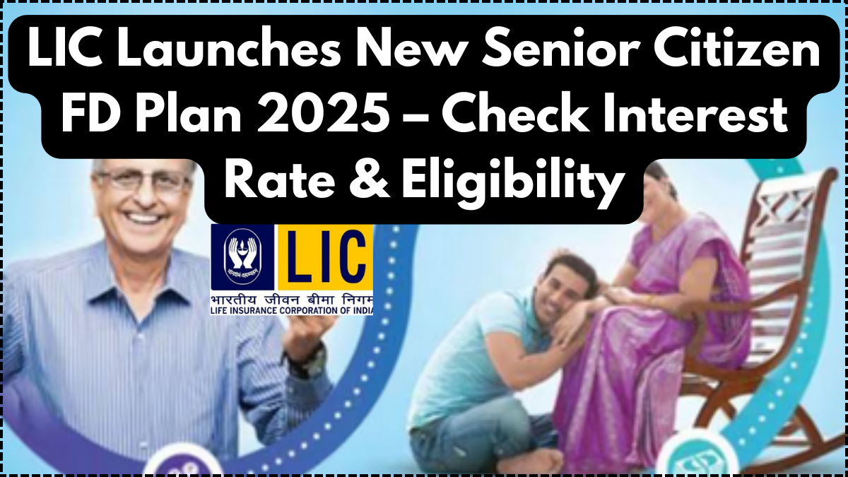 LIC Launches New Senior Citizen FD Plan 2025 – Check Interest Rate & Eligibility