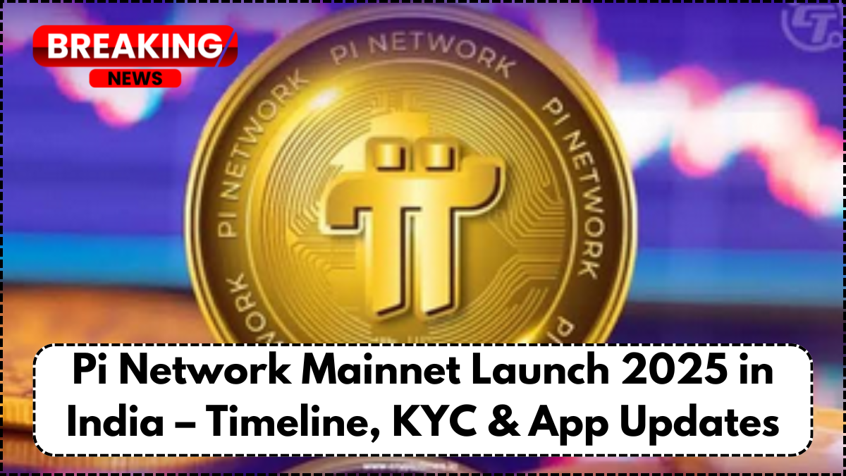 Pi Network Mainnet Launch 2025 in India – Timeline, KYC & App Updates