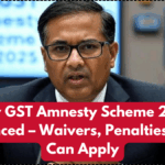 New GST Amnesty Scheme 2025 Announced – Waivers, Penalties & Who Can Apply