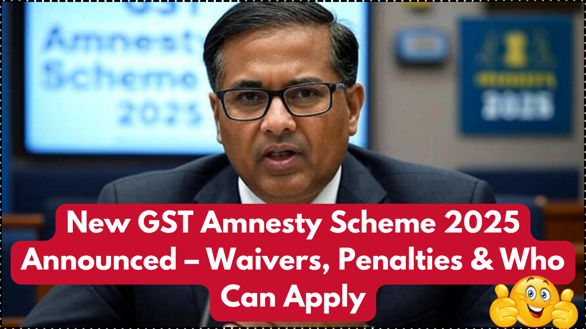 New GST Amnesty Scheme 2025 Announced – Waivers, Penalties & Who Can Apply