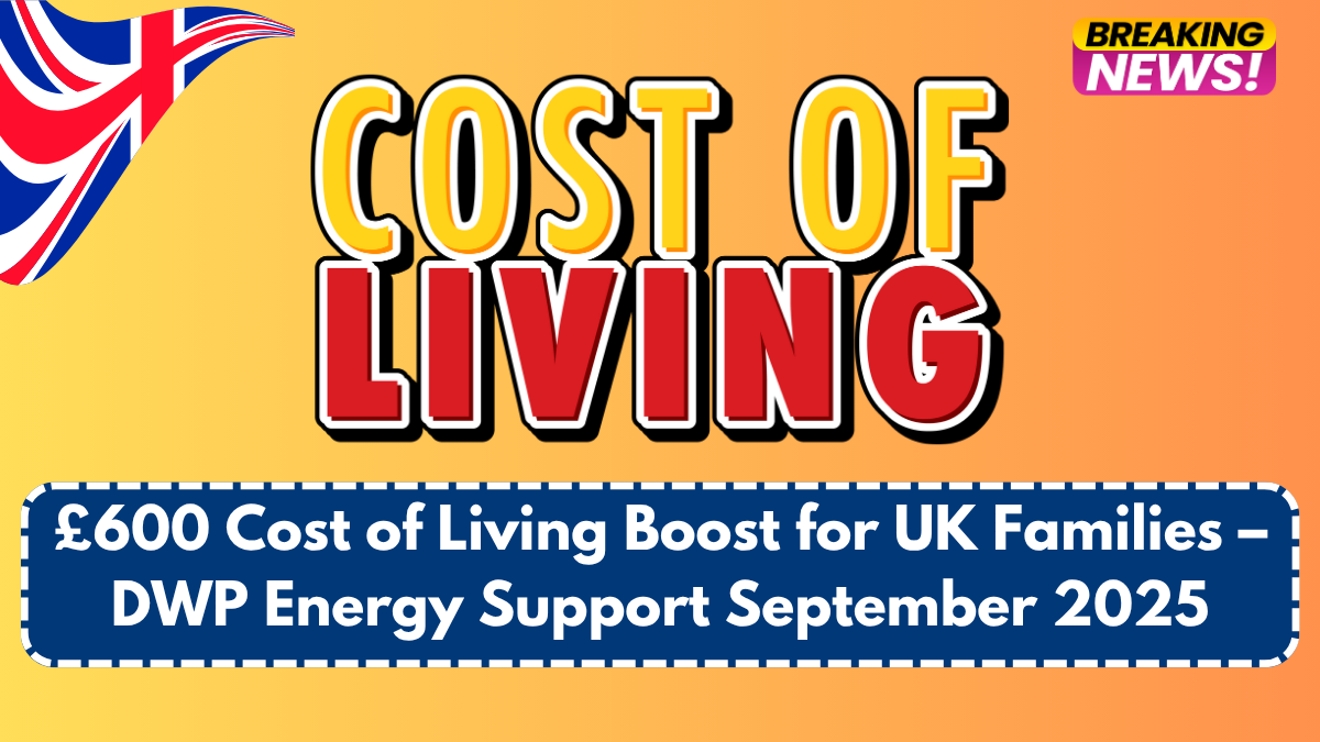 £600 Cost of Living Boost for UK Families – DWP Energy Support September 2025