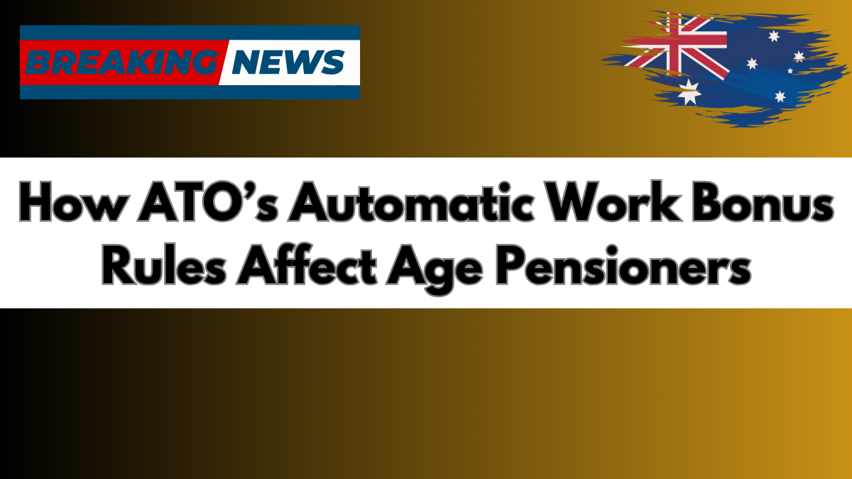 How ATO’s Automatic Work Bonus Rules Affect Age Pensioners