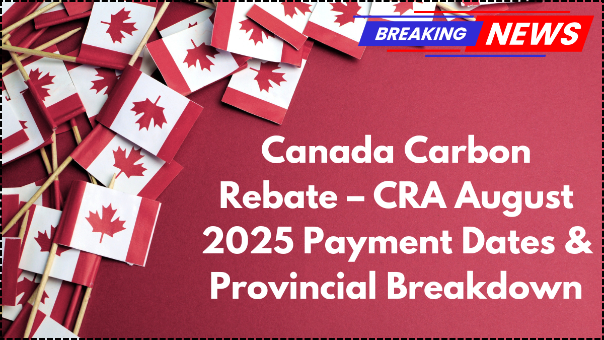 Canada Carbon Rebate – CRA August 2025 Payment Dates & Provincial Breakdown
