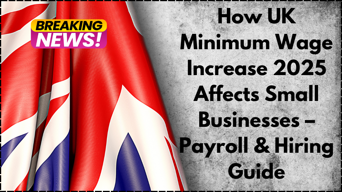 How UK Minimum Wage Increase 2025 Affects Small Businesses – Payroll & Hiring Guide