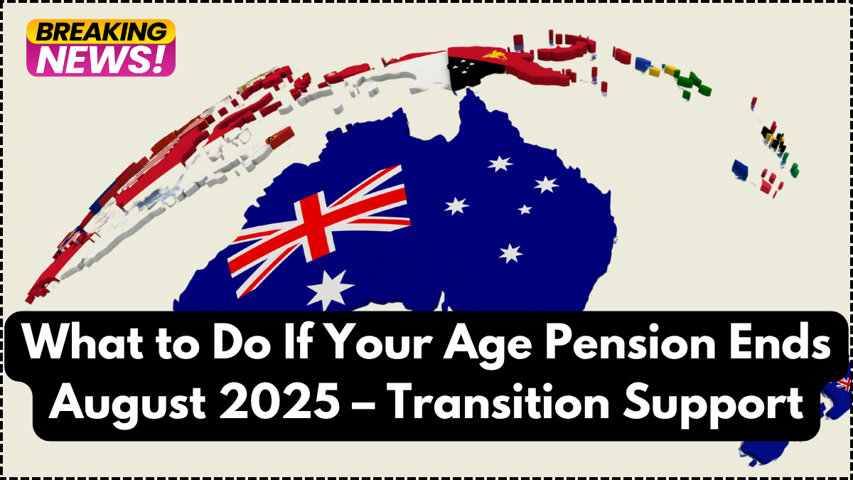 What to Do If Your Age Pension Ends August 2025 – Transition Support