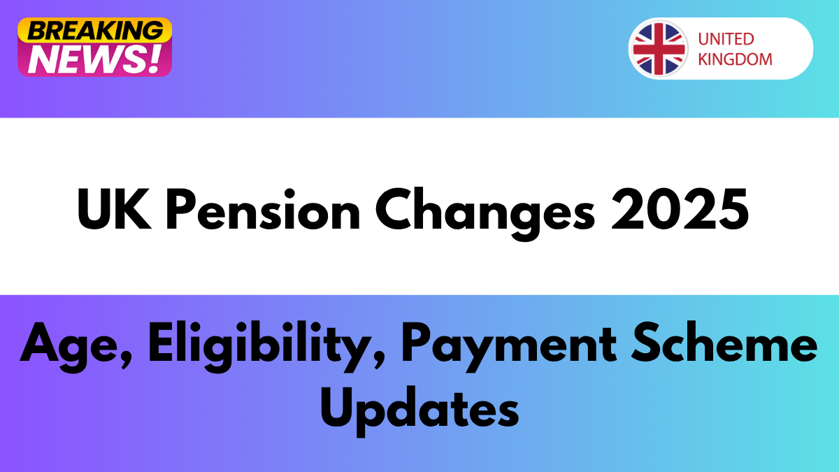 UK Pension Changes 2025 – Age, Eligibility, Payment Scheme Updates