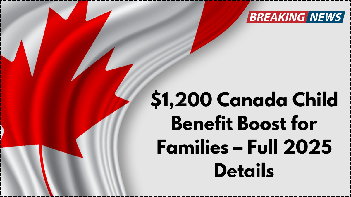 $1,200 Canada Child Benefit Boost for Families – Full 2025 Details