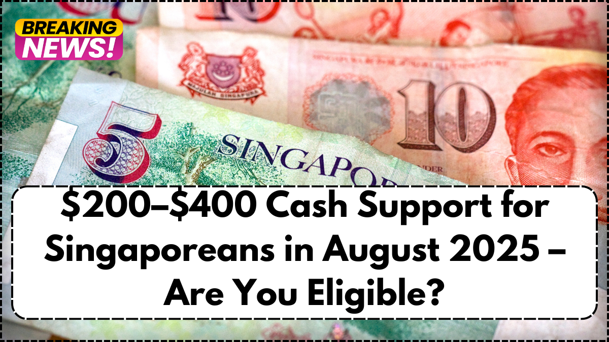 $200–$400 Cash Support for Singaporeans in August 2025 – Are You Eligible?