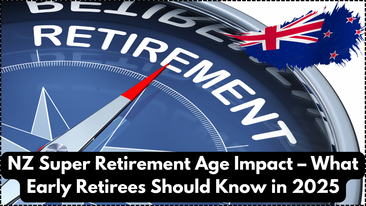 NZ Super Retirement Age Impact – What Early Retirees Should Know in 2025