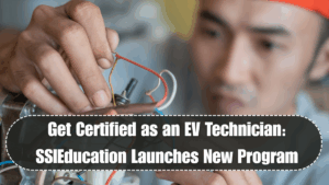 Get Certified as an EV Technician: SSIEducation Launches New Program