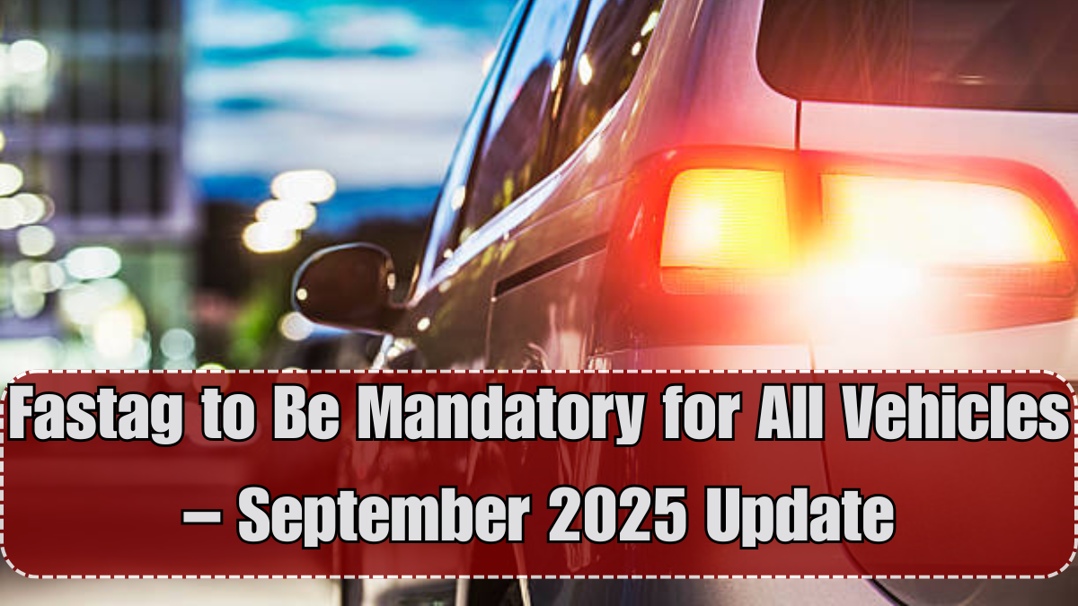 Fastag to Be Mandatory for All Vehicles – September 2025 Update