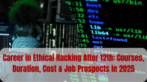 Career in Ethical Hacking After 12th: Courses, Duration, Cost & Job Prospects in 2025