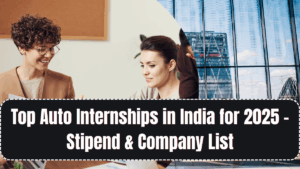Top Auto Internships in India for 2025 – Stipend & Company List