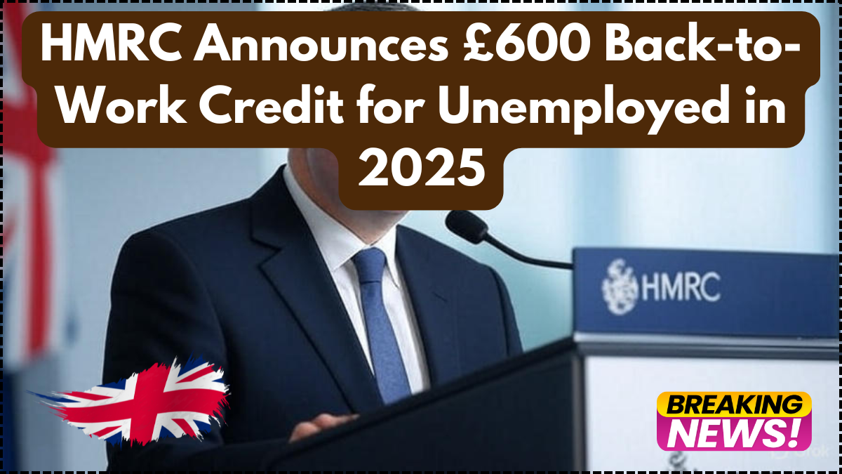 HMRC Announces £600 Back-to-Work Credit for Unemployed in 2025