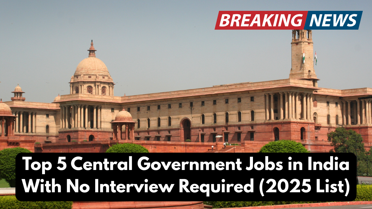 Top 5 Central Government Jobs in India With No Interview Required (2025 List)
