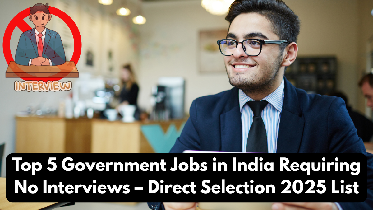 Top 5 Government Jobs in India Requiring No Interviews – Direct Selection 2025 List