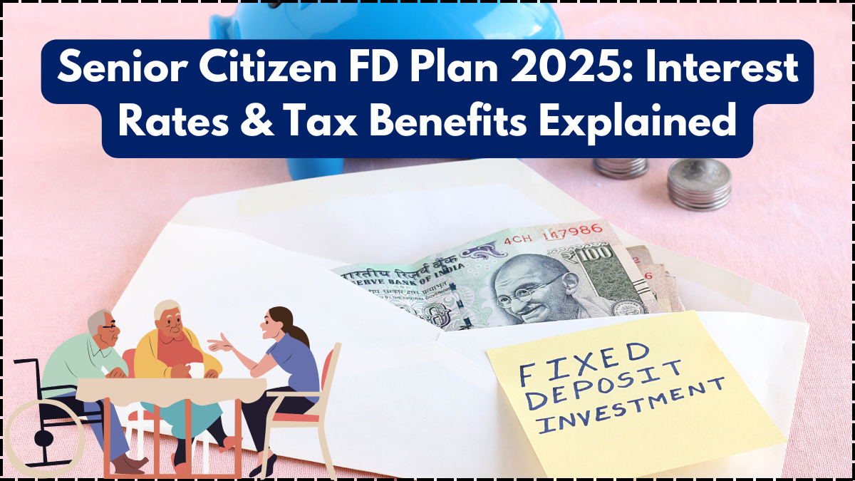 Senior Citizen FD Plan 2025: Interest Rates & Tax Benefits Explained