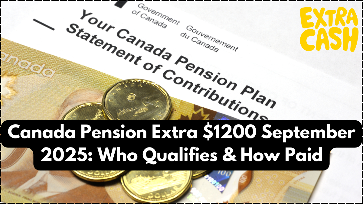 Canada Pension Extra $1200 September 2025: Who Qualifies & How Paid