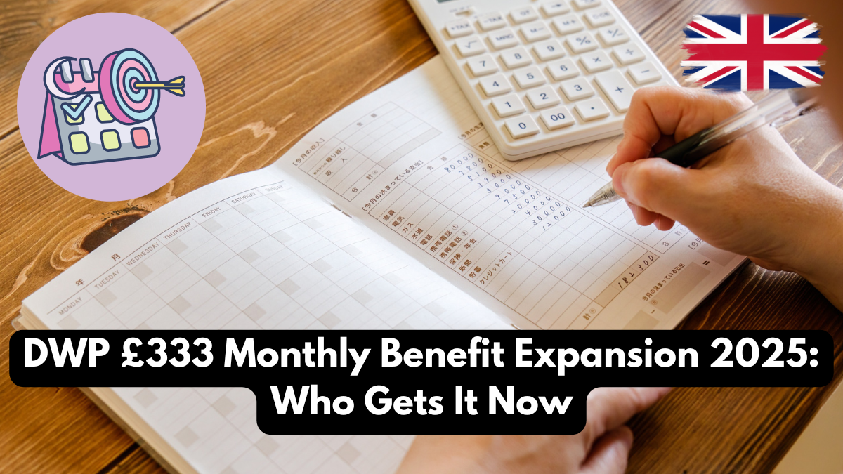 DWP £333 Monthly Benefit Expansion 2025: Who Gets It Now