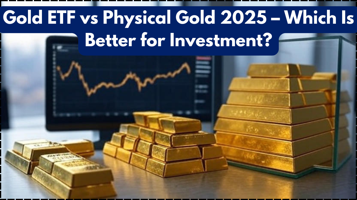Gold ETF vs Physical Gold 2025 – Which Is Better for Investment?