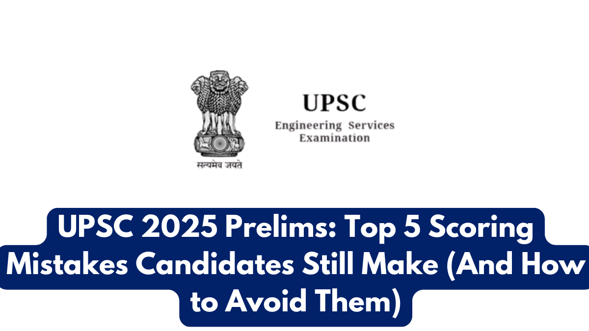 UPSC 2025 Prelims: Top 5 Scoring Mistakes Candidates Still Make (And How to Avoid Them)