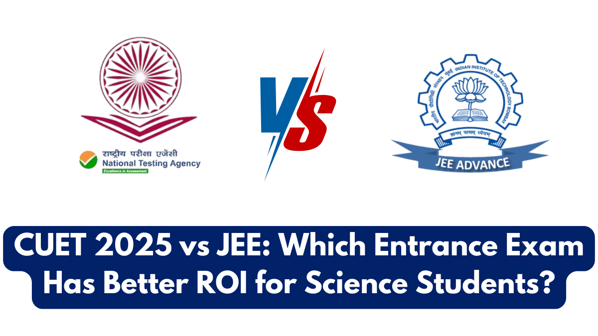 CUET 2025 vs JEE: Which Entrance Exam Has Better ROI for Science Students?
