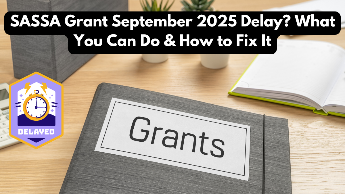 SASSA Grant September 2025 Delay? What You Can Do & How to Fix It