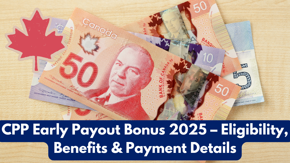 CPP Early Payout Bonus 2025 – Eligibility, Benefits & Payment Details
